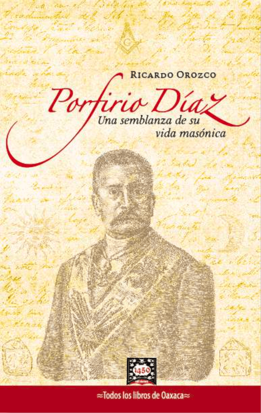 Porfirio Díaz. Una semblanza de su vida masónica